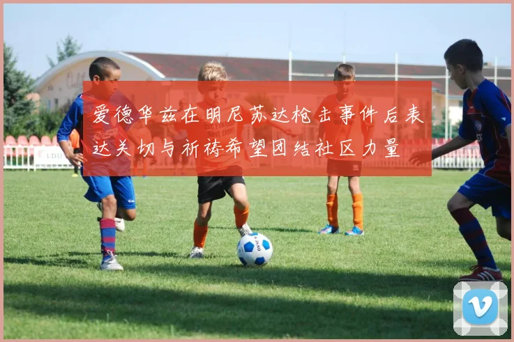 爱德华兹在明尼苏达枪击事件后表达关切与祈祷希望团结社区力量