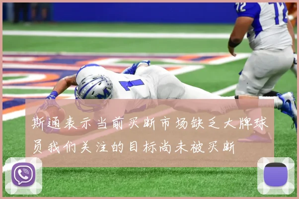 斯通表示当前买断市场缺乏大牌球员我们关注的目标尚未被买断