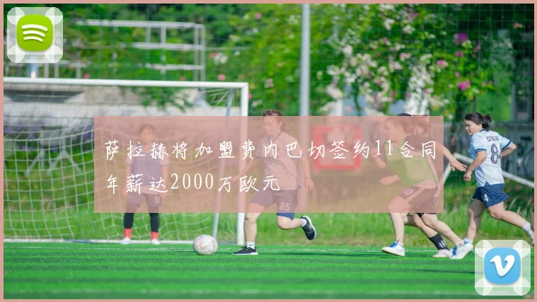 萨拉赫将加盟费内巴切签约11合同年薪达2000万欧元